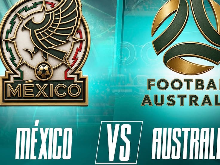 México vs Australia: cuándo y dónde ver el partido amistoso rumbo al Mundial 2026