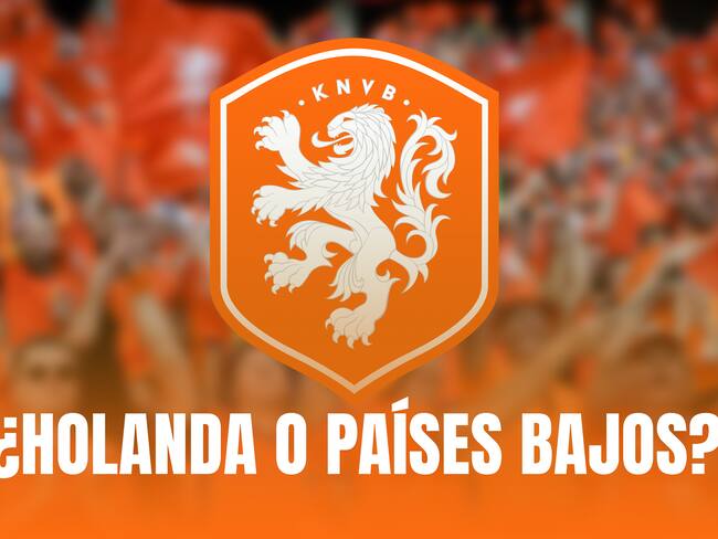 ¿Holanda o Países Bajos?: Cuál es la forma correcta y por qué se le cambió el nombre a la selección
